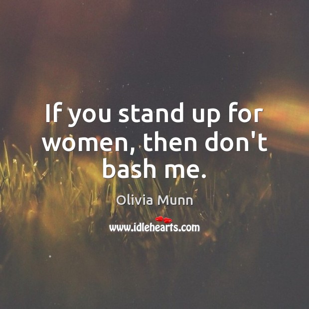 If you stand up for women, then don’t bash me. Olivia Munn Picture Quote
