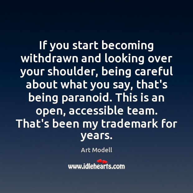If you start becoming withdrawn and looking over your shoulder, being careful Art Modell Picture Quote