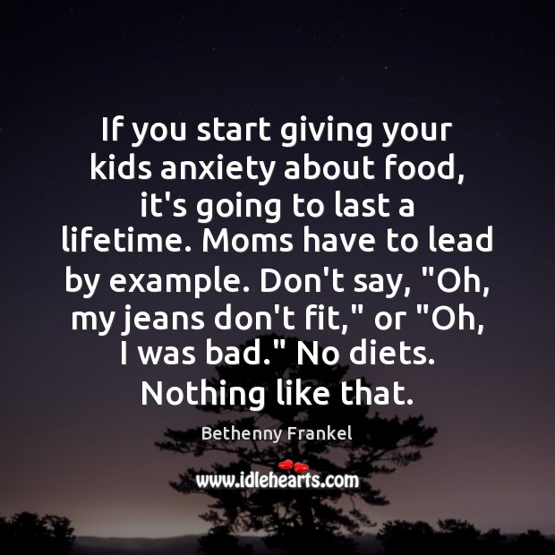 If you start giving your kids anxiety about food, it’s going to Food Quotes Image