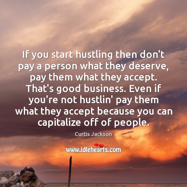 If you start hustling then don’t pay a person what they deserve, Curtis Jackson Picture Quote