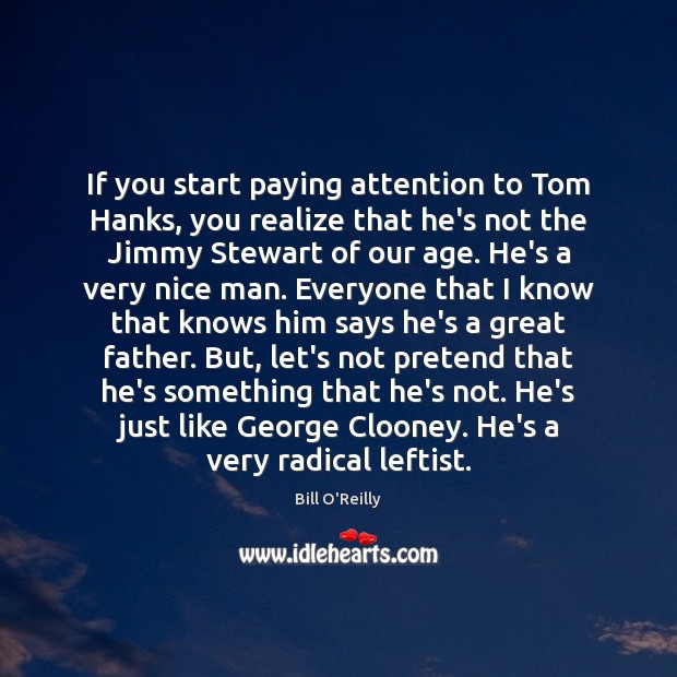 If you start paying attention to Tom Hanks, you realize that he’s Bill O’Reilly Picture Quote
