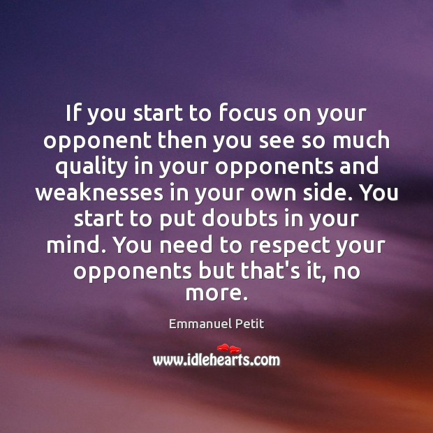 If you start to focus on your opponent then you see so Emmanuel Petit Picture Quote