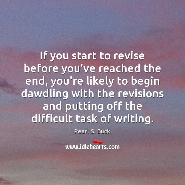 If you start to revise before you’ve reached the end, you’re likely Pearl S. Buck Picture Quote