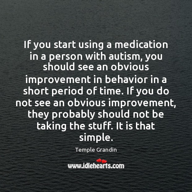 If you start using a medication in a person with autism, you Temple Grandin Picture Quote