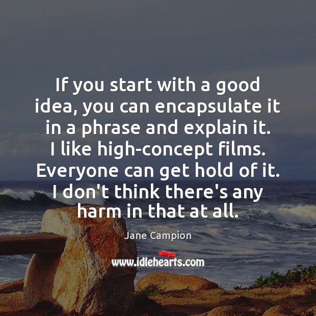 If you start with a good idea, you can encapsulate it in Image