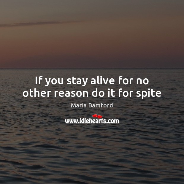 If you stay alive for no other reason do it for spite Maria Bamford Picture Quote