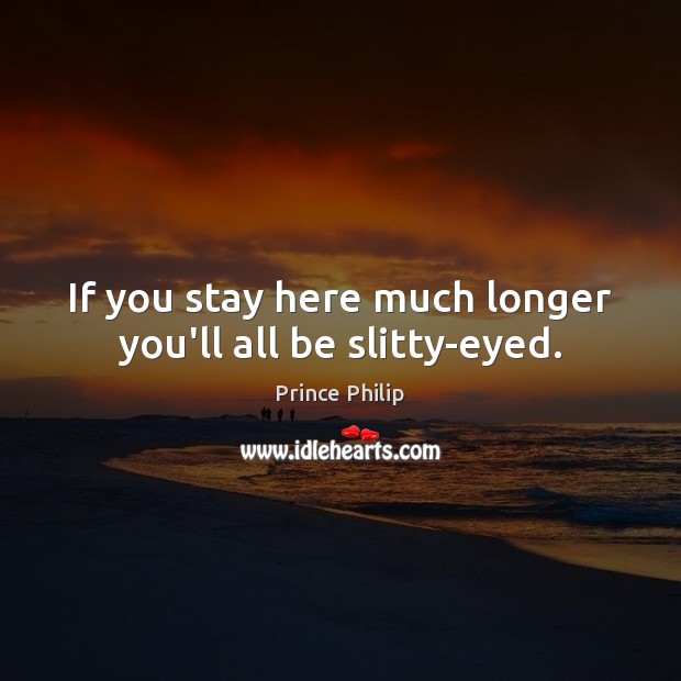 If you stay here much longer you’ll all be slitty-eyed. Image