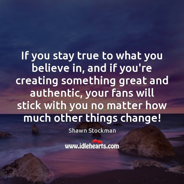If you stay true to what you believe in, and if you’re Shawn Stockman Picture Quote