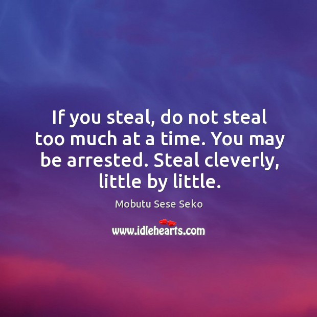 If you steal, do not steal too much at a time. You Image