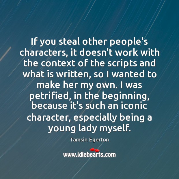If you steal other people’s characters, it doesn’t work with the context Tamsin Egerton Picture Quote