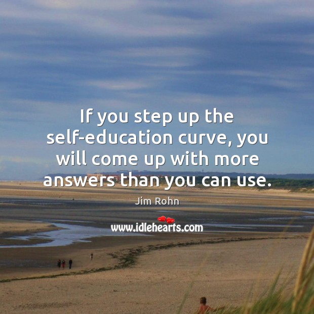 If you step up the self-education curve, you will come up with Jim Rohn Picture Quote