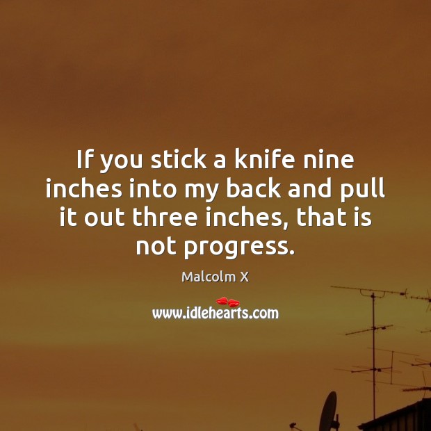 If you stick a knife nine inches into my back and pull Progress Quotes Image