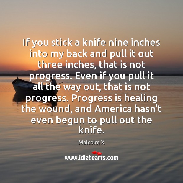 If you stick a knife nine inches into my back and pull Malcolm X Picture Quote