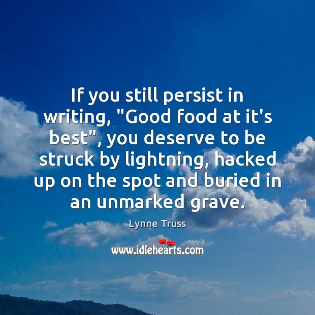 If you still persist in writing, “Good food at it’s best”, you Lynne Truss Picture Quote