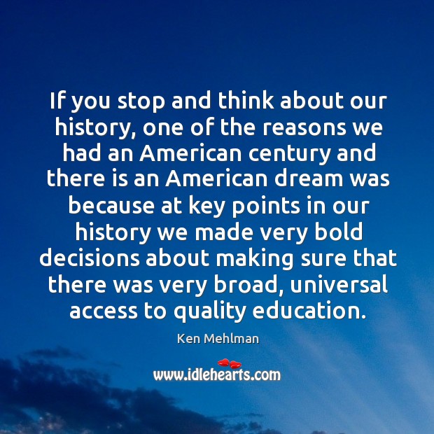 If you stop and think about our history, one of the reasons we had an american century and there Ken Mehlman Picture Quote