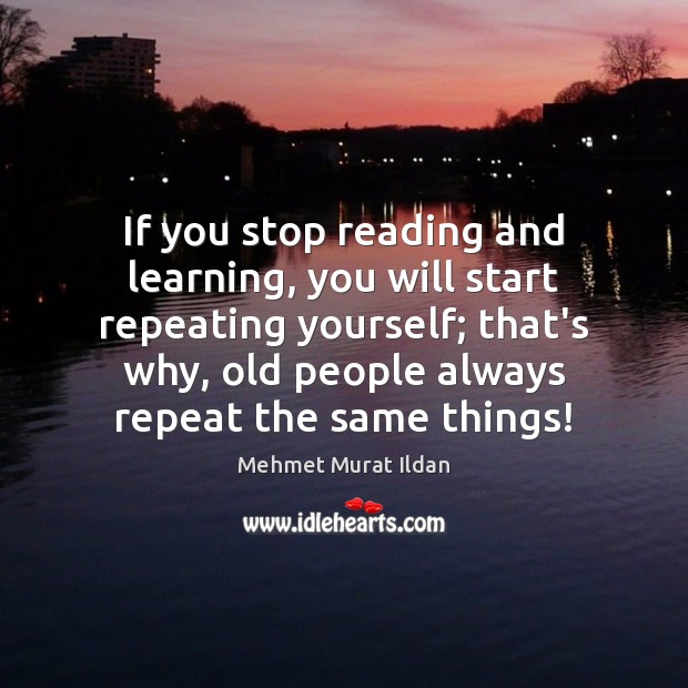 If you stop reading and learning, you will start repeating yourself; that’s Image