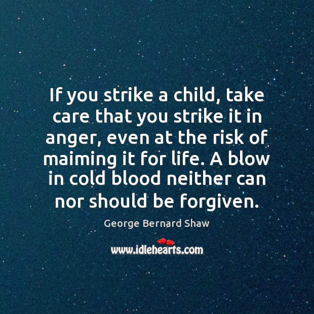 If you strike a child, take care that you strike it in George Bernard Shaw Picture Quote