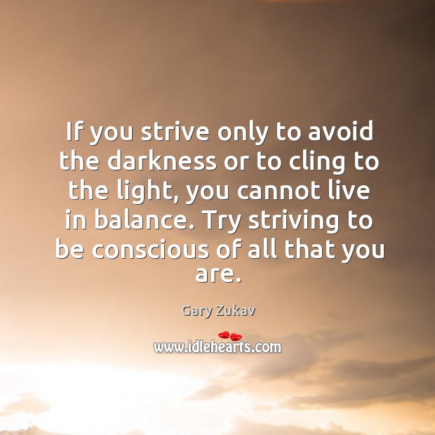If you strive only to avoid the darkness or to cling to Gary Zukav Picture Quote