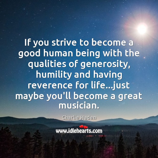 If you strive to become a good human being with the qualities Charlie Haden Picture Quote