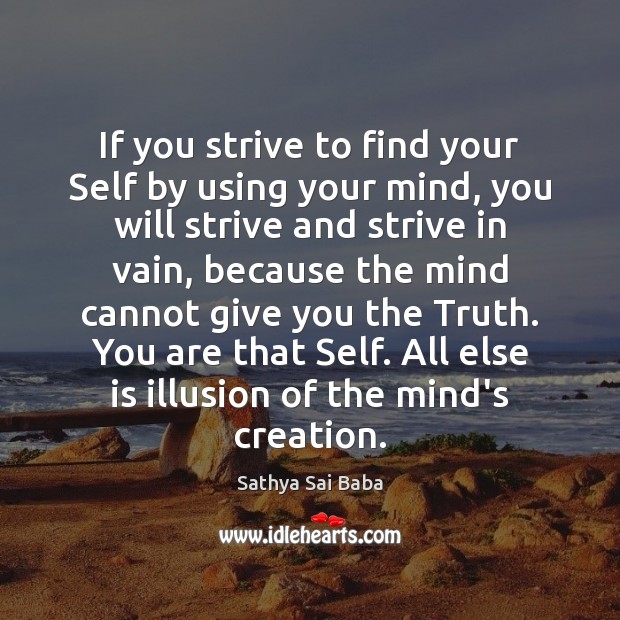 If you strive to find your Self by using your mind, you Sathya Sai Baba Picture Quote