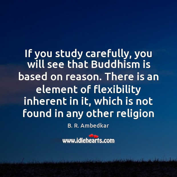 If you study carefully, you will see that Buddhism is based on B. R. Ambedkar Picture Quote