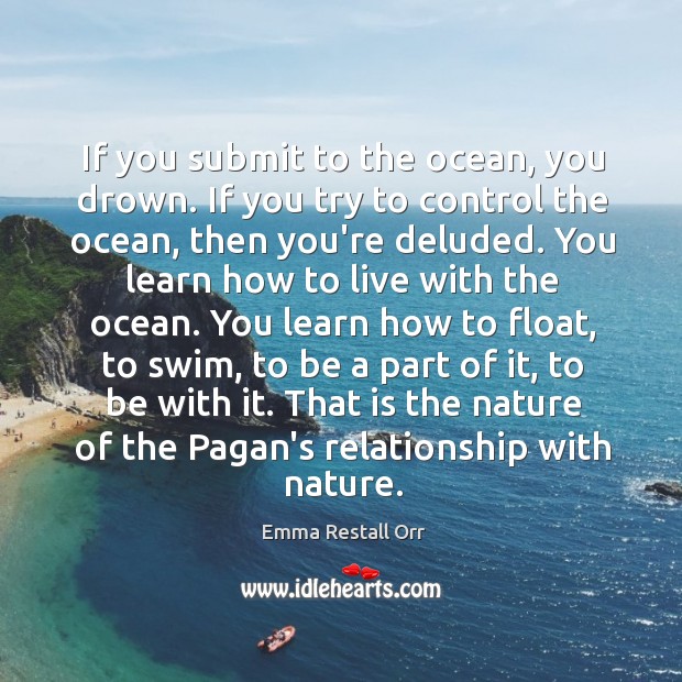 If you submit to the ocean, you drown. If you try to Emma Restall Orr Picture Quote