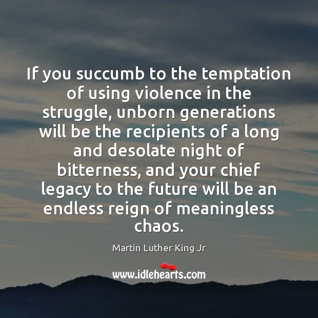 If you succumb to the temptation of using violence in the struggle, Martin Luther King Jr Picture Quote