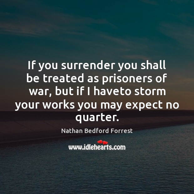 If you surrender you shall be treated as prisoners of war, but Nathan Bedford Forrest Picture Quote