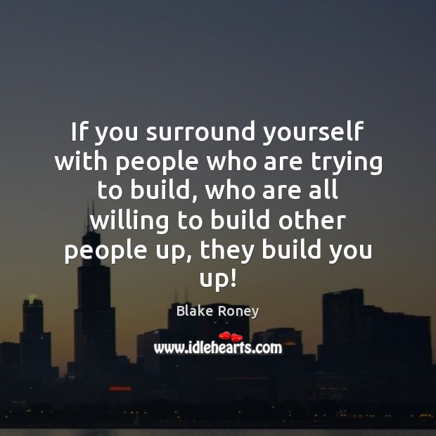 If you surround yourself with people who are trying to build, who Image