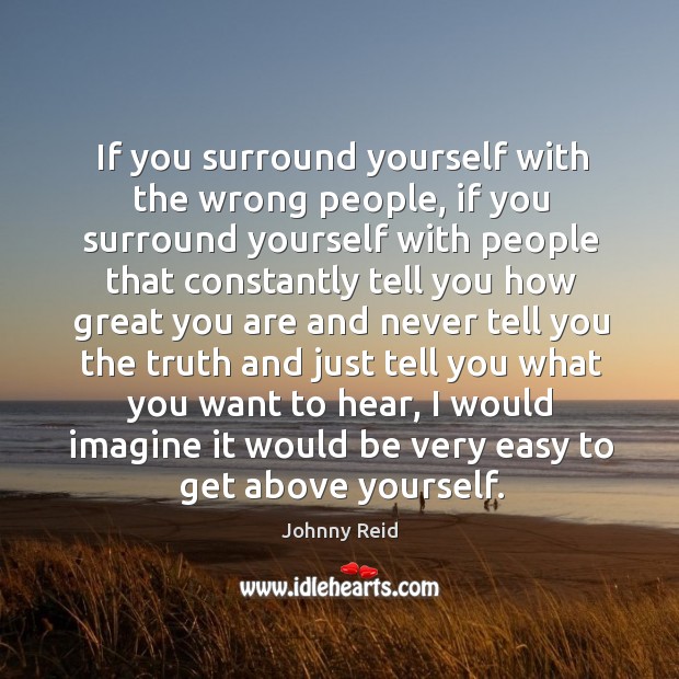 If you surround yourself with the wrong people, if you surround yourself Johnny Reid Picture Quote