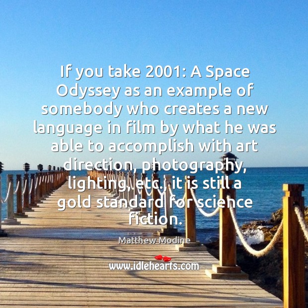 If you take 2001: a space odyssey as an example of somebody who creates a new language in film by what Matthew Modine Picture Quote