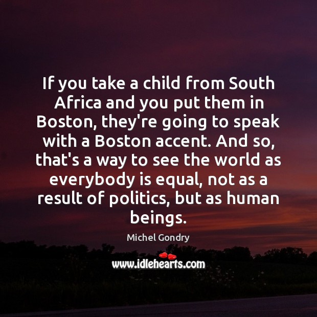 If you take a child from South Africa and you put them Michel Gondry Picture Quote