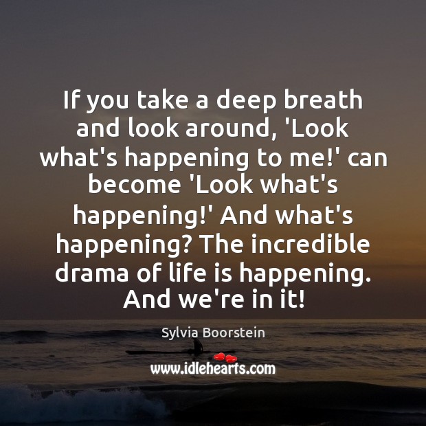If you take a deep breath and look around, ‘Look what’s happening Sylvia Boorstein Picture Quote