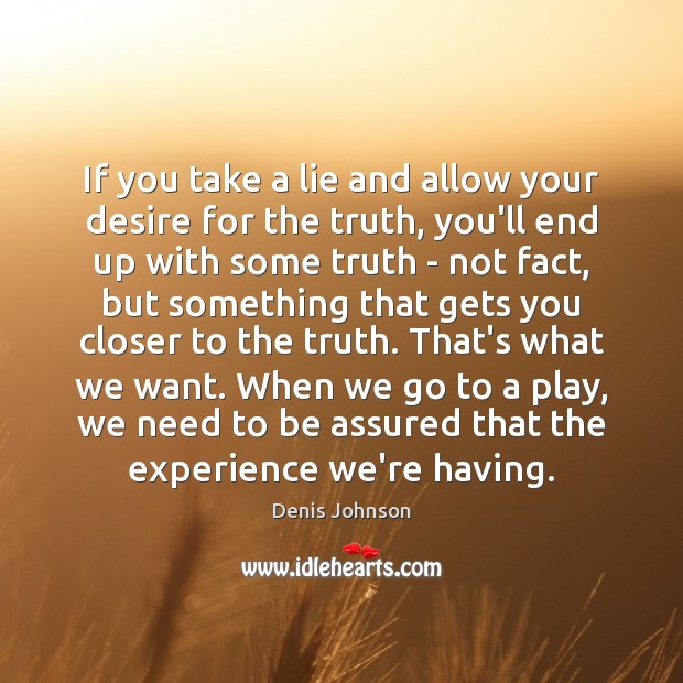 If you take a lie and allow your desire for the truth, Denis Johnson Picture Quote