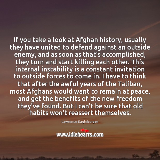 If you take a look at Afghan history, usually they have united Lawrence Eagleburger Picture Quote