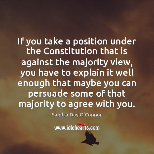 If you take a position under the Constitution that is against the Sandra Day O’Connor Picture Quote