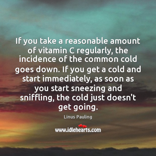 If you take a reasonable amount of vitamin C regularly, the incidence Image