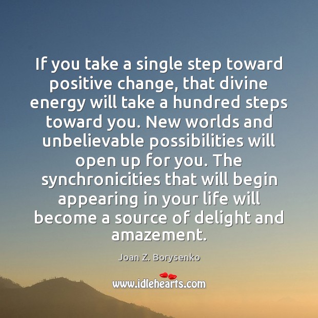 If you take a single step toward positive change, that divine energy Joan Z. Borysenko Picture Quote