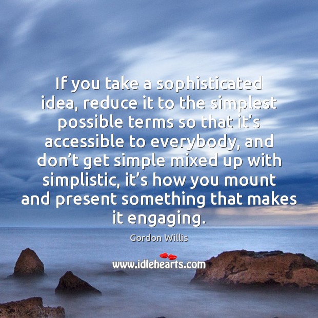 If you take a sophisticated idea, reduce it to the simplest possible Gordon Willis Picture Quote
