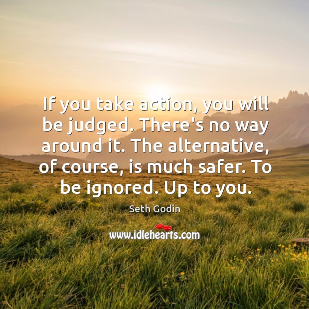 If you take action, you will be judged. There’s no way around Seth Godin Picture Quote