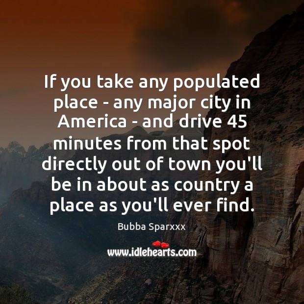 If you take any populated place – any major city in America Bubba Sparxxx Picture Quote