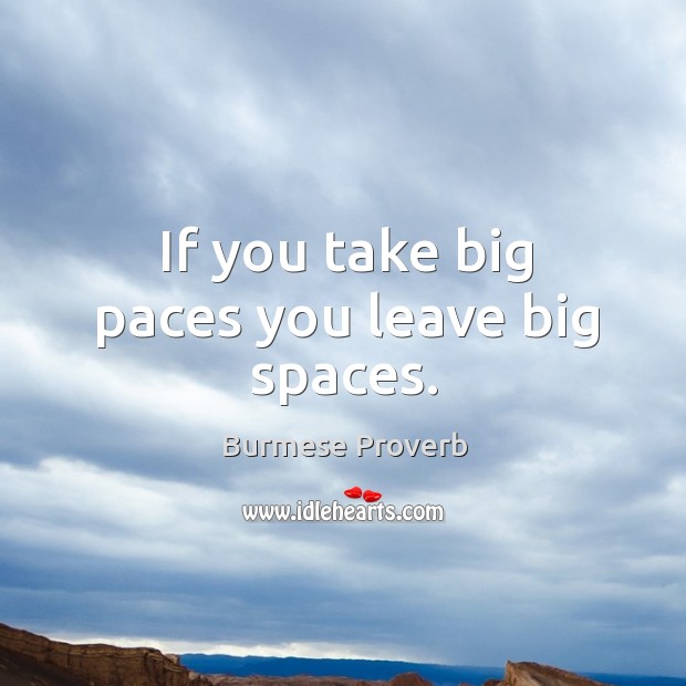 If you take big paces you leave big spaces. Burmese Proverbs Image