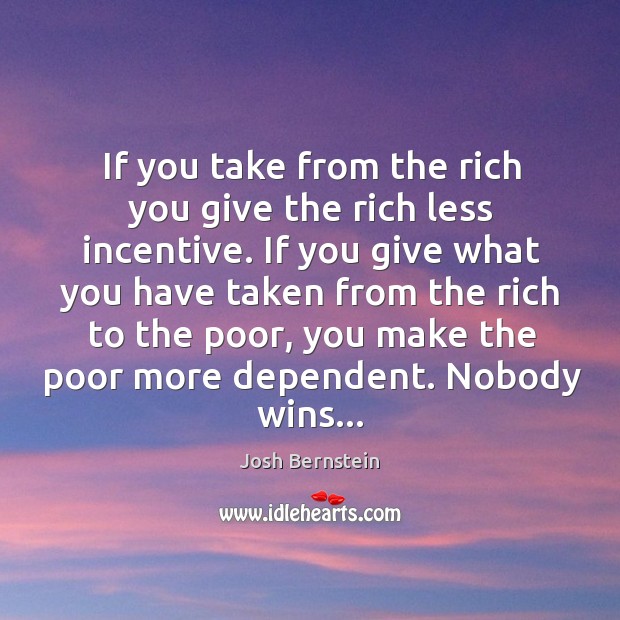 If you take from the rich you give the rich less incentive. Image