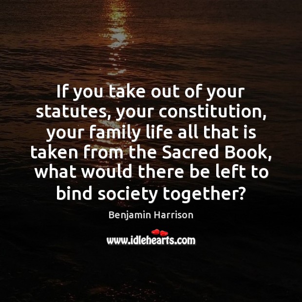 If you take out of your statutes, your constitution, your family life Image