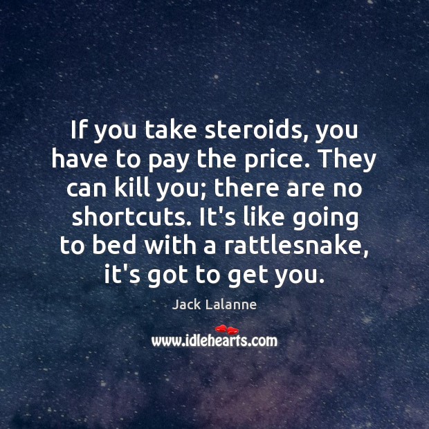 If you take steroids, you have to pay the price. They can Jack Lalanne Picture Quote