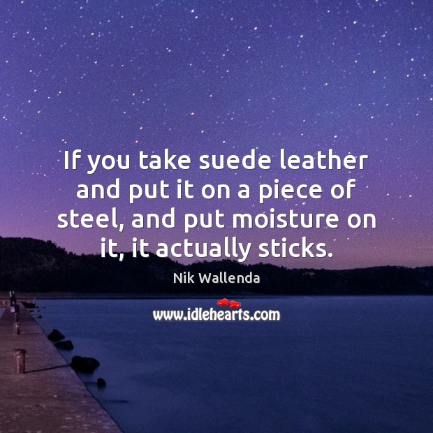 If you take suede leather and put it on a piece of Nik Wallenda Picture Quote