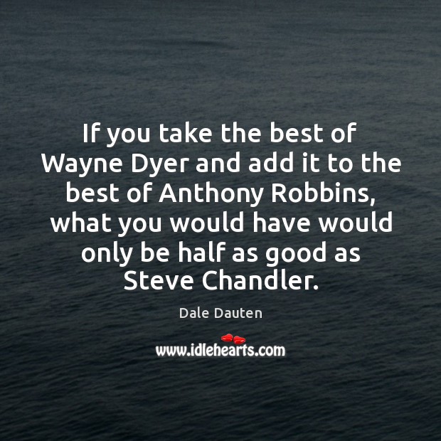 If you take the best of Wayne Dyer and add it to Dale Dauten Picture Quote