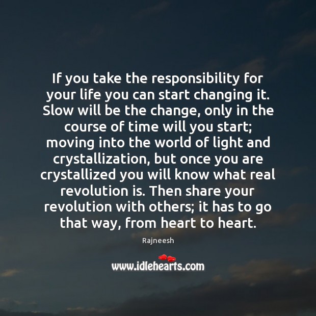 If you take the responsibility for your life you can start changing Image