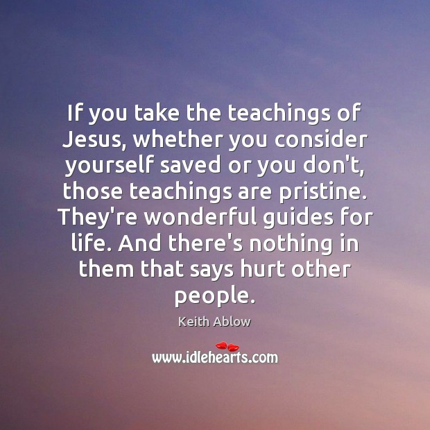 If you take the teachings of Jesus, whether you consider yourself saved Keith Ablow Picture Quote