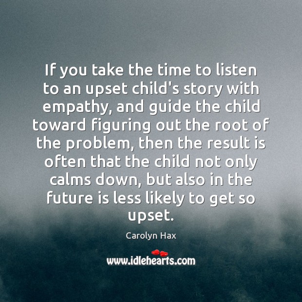 If you take the time to listen to an upset child’s story Carolyn Hax Picture Quote